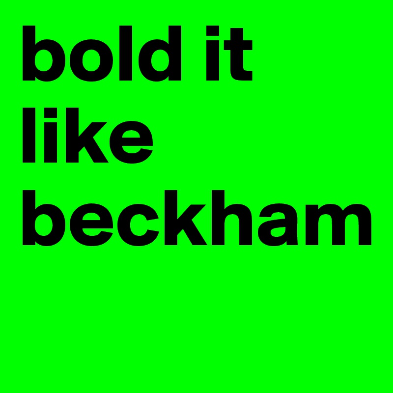 bold it like beckham
