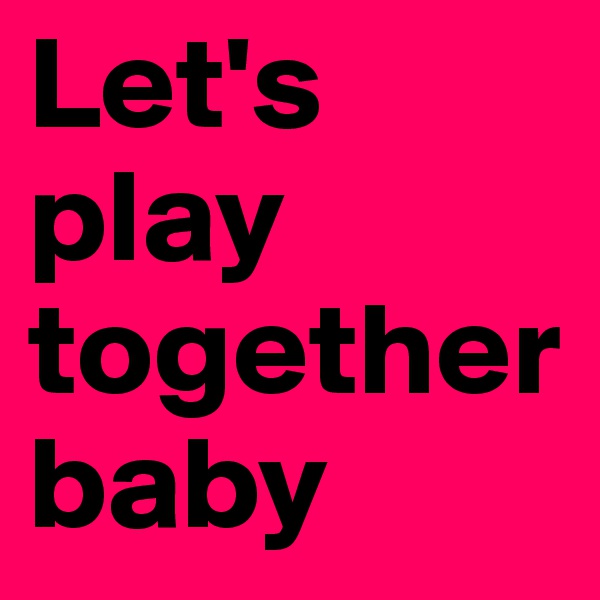 Let's play together
baby