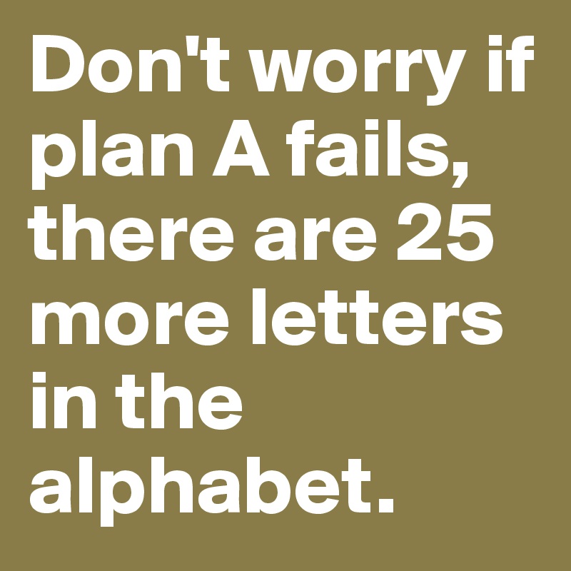 Don-t-worry-if-plan-A-fails-there-are-25-more-lett?size=800