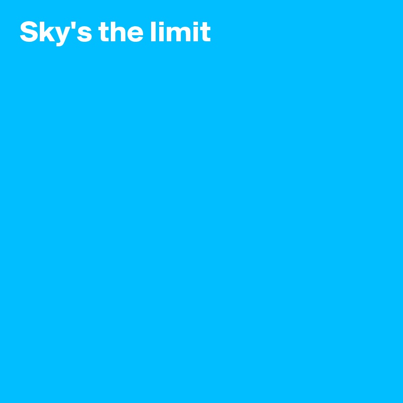 Sky's the limit










