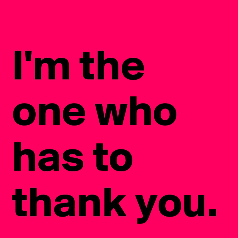 I'm the one who has to thank you.