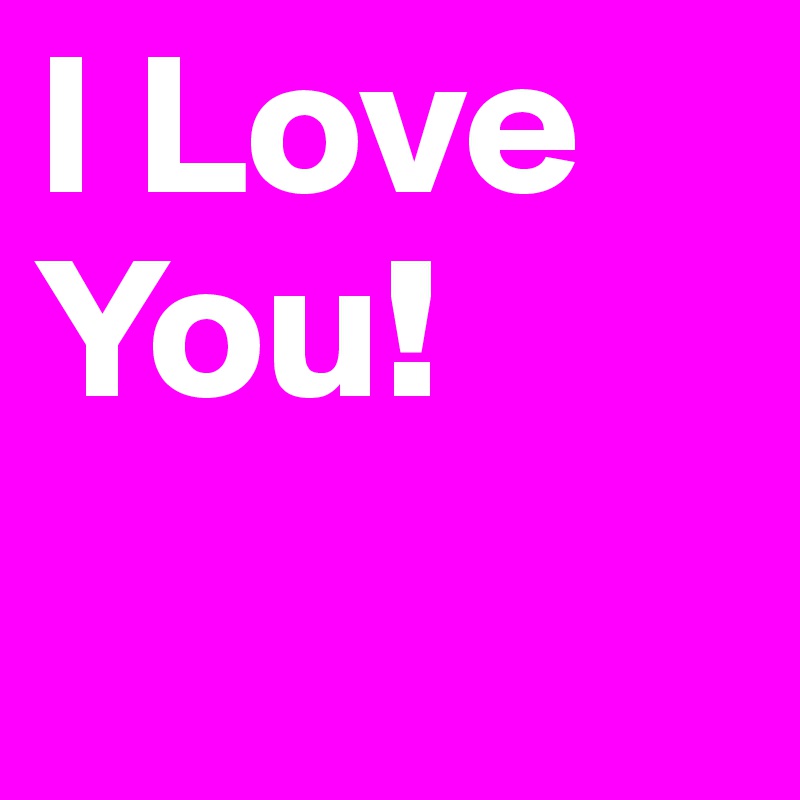 I Love You!
