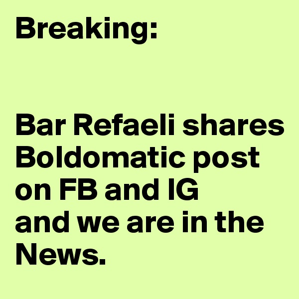 Breaking:


Bar Refaeli shares Boldomatic post on FB and IG 
and we are in the News.