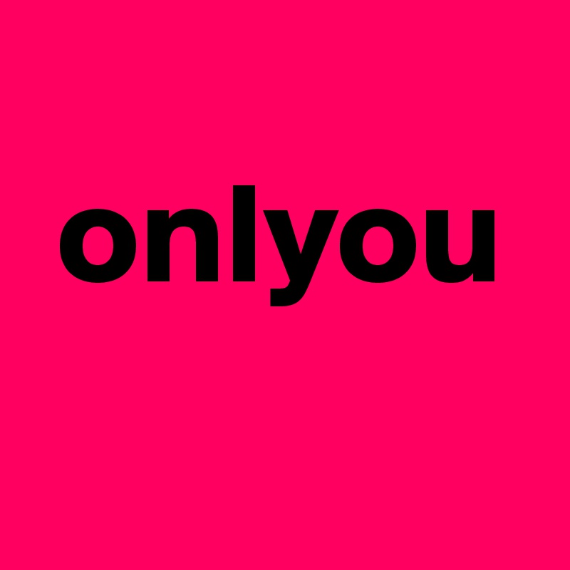  
 onlyou