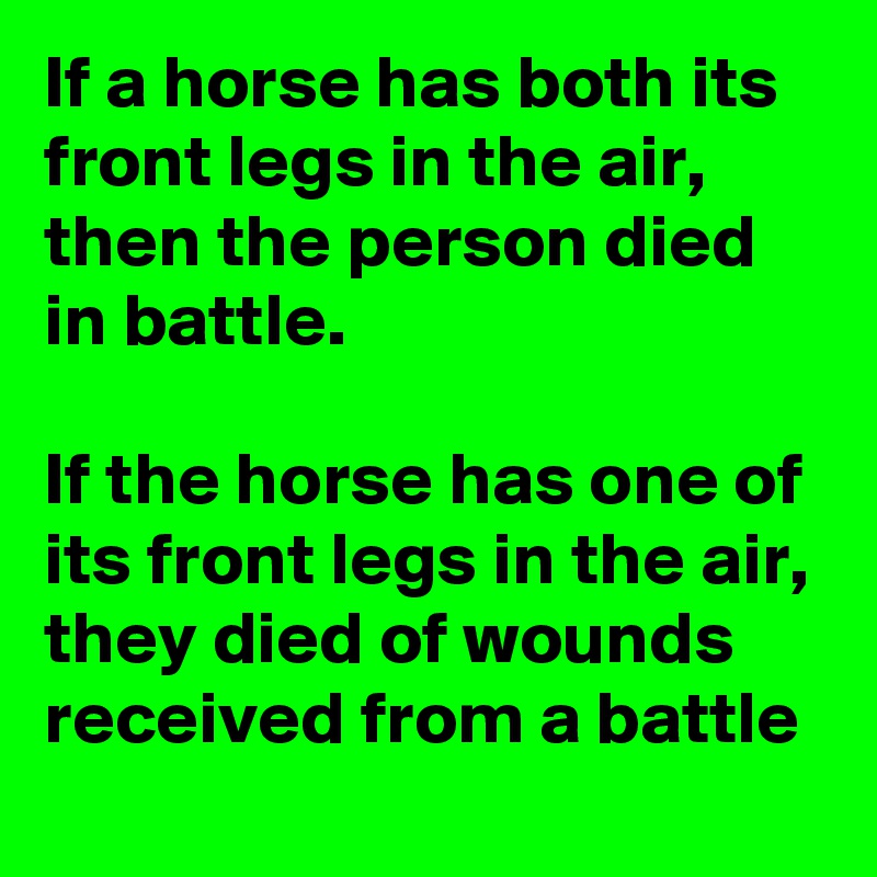 If a horse has both its front legs in the air, then the person died in battle.

If the horse has one of its front legs in the air, they died of wounds received from a battle