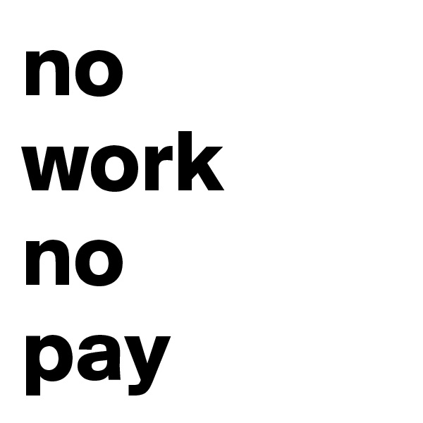 no
work
no
pay