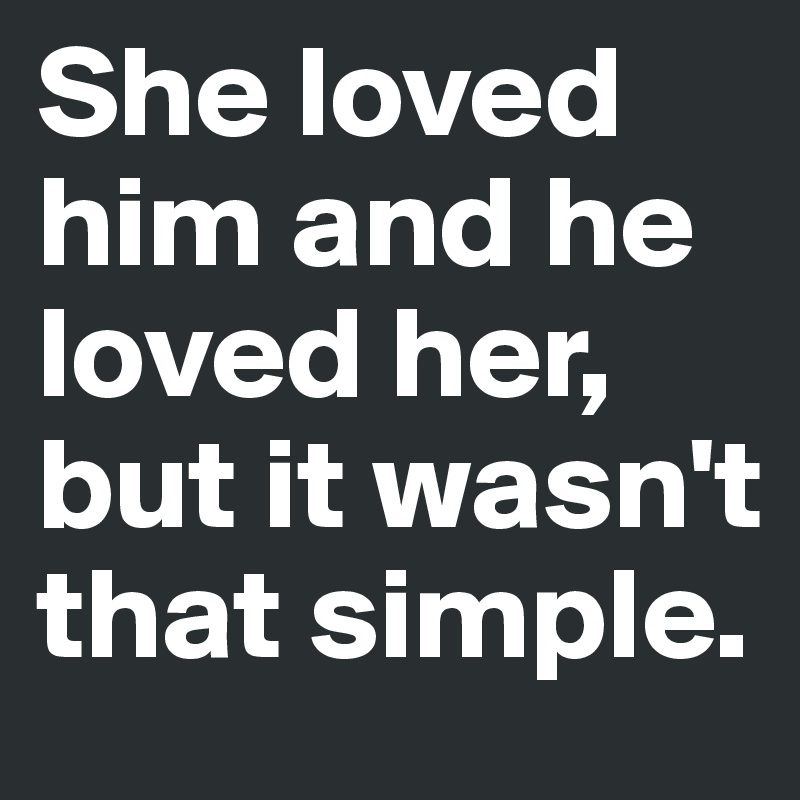 She loved him and he loved her, but it wasn't that simple.