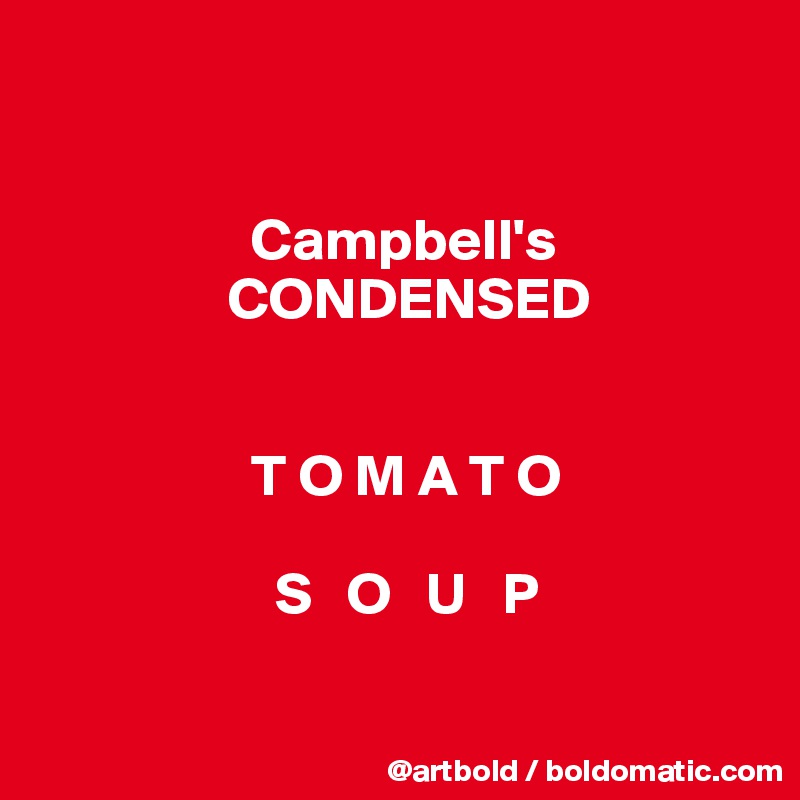 


                  Campbell's
                CONDENSED


                  T O M A T O

                    S   O   U   P

