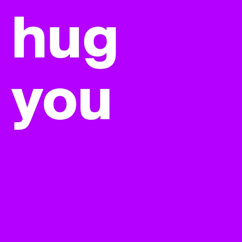 hug you