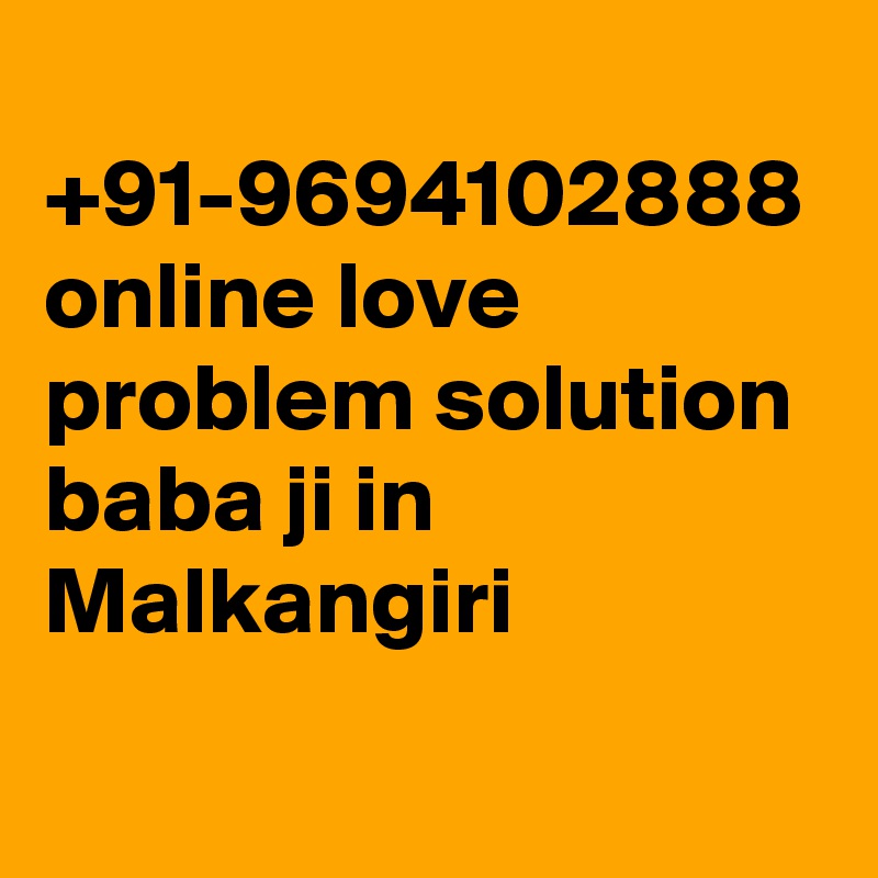  +91-9694102888 online love problem solution baba ji in Malkangiri
