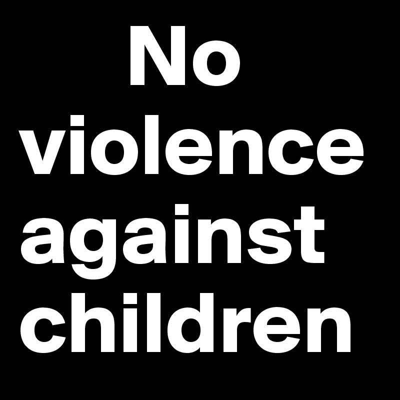       No violence against children