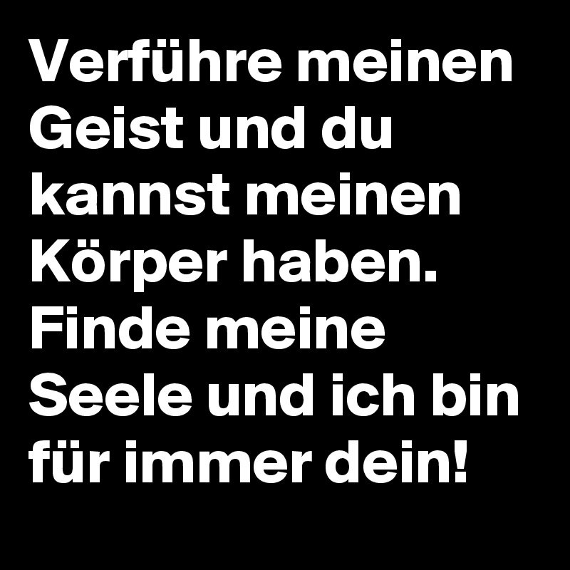 Verfuhre Meinen Geist Und Du Kannst Meinen Korper Haben Finde Meine Seele Und Ich Bin Fur Immer Dein Post By Niemo On Boldomatic