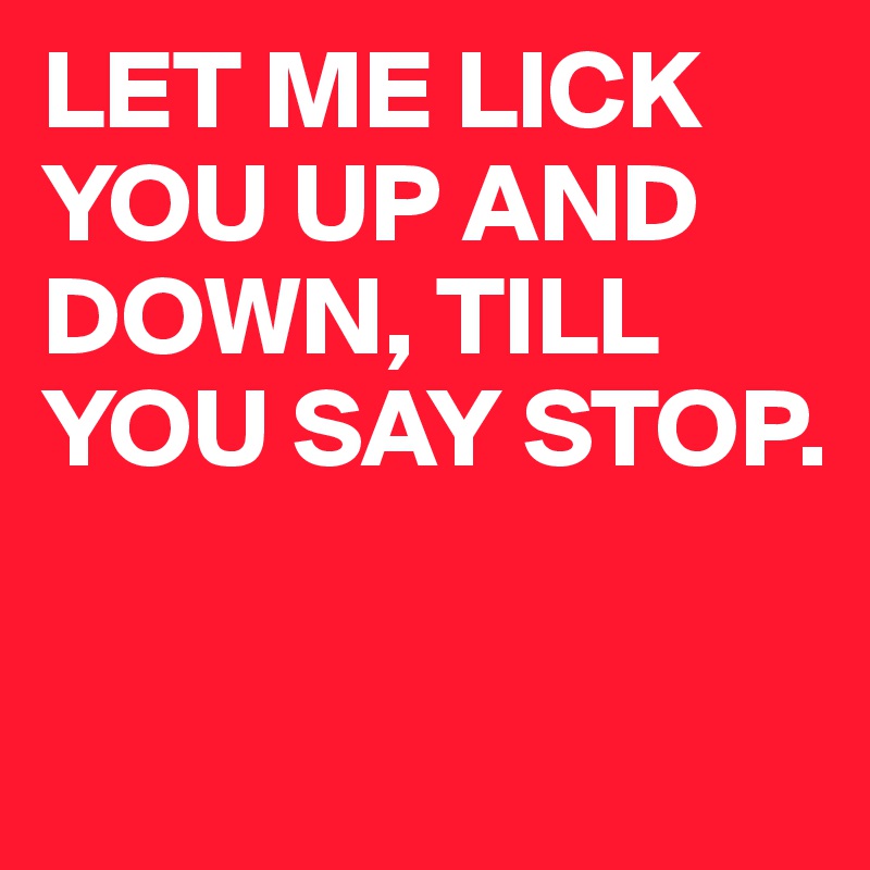 Let Me Lick You Up And Down Till You Say Stop Post By Mmnk On Boldomatic 8047