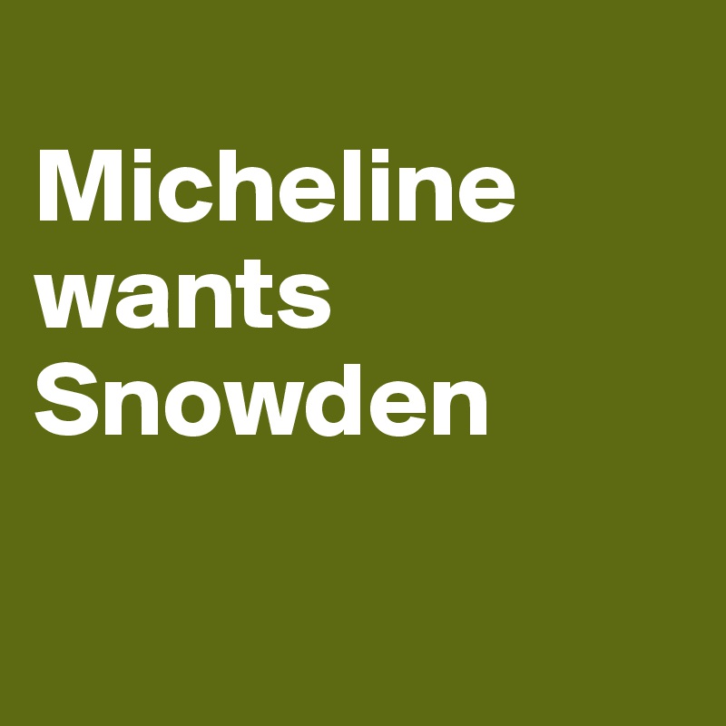 
Micheline wants Snowden

 