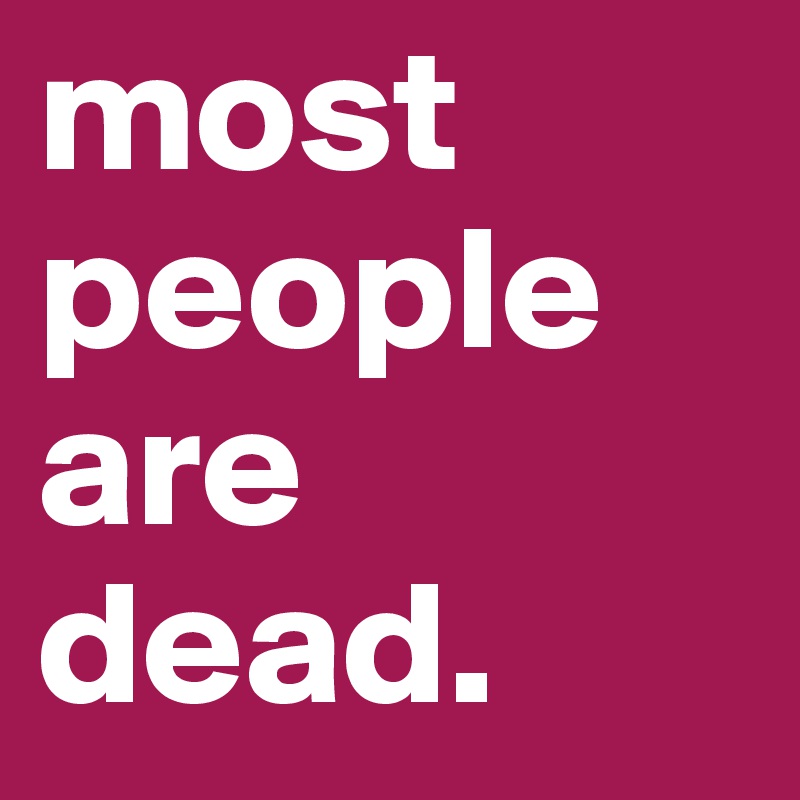 most people are dead.