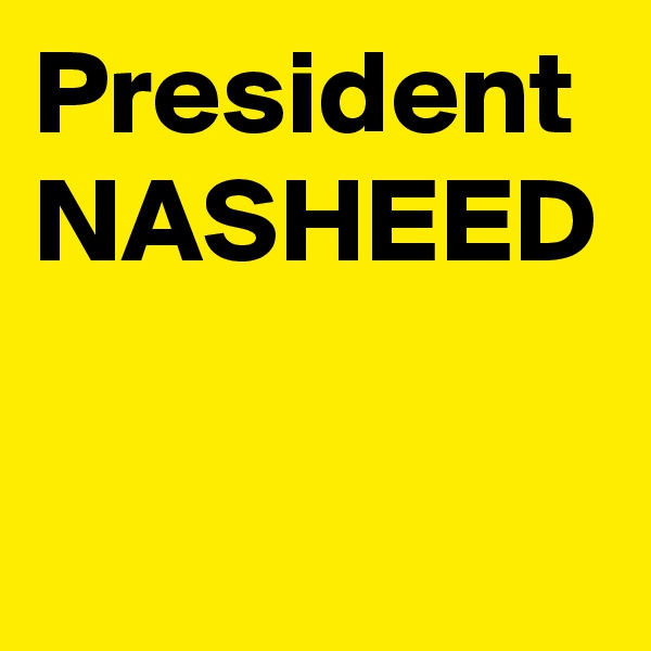 President
NASHEED