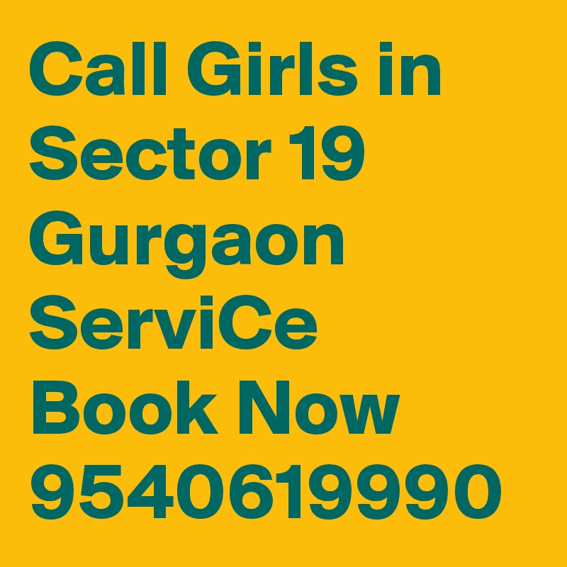 Call Girls in Sector 19 Gurgaon ServiCe Book Now 9540619990