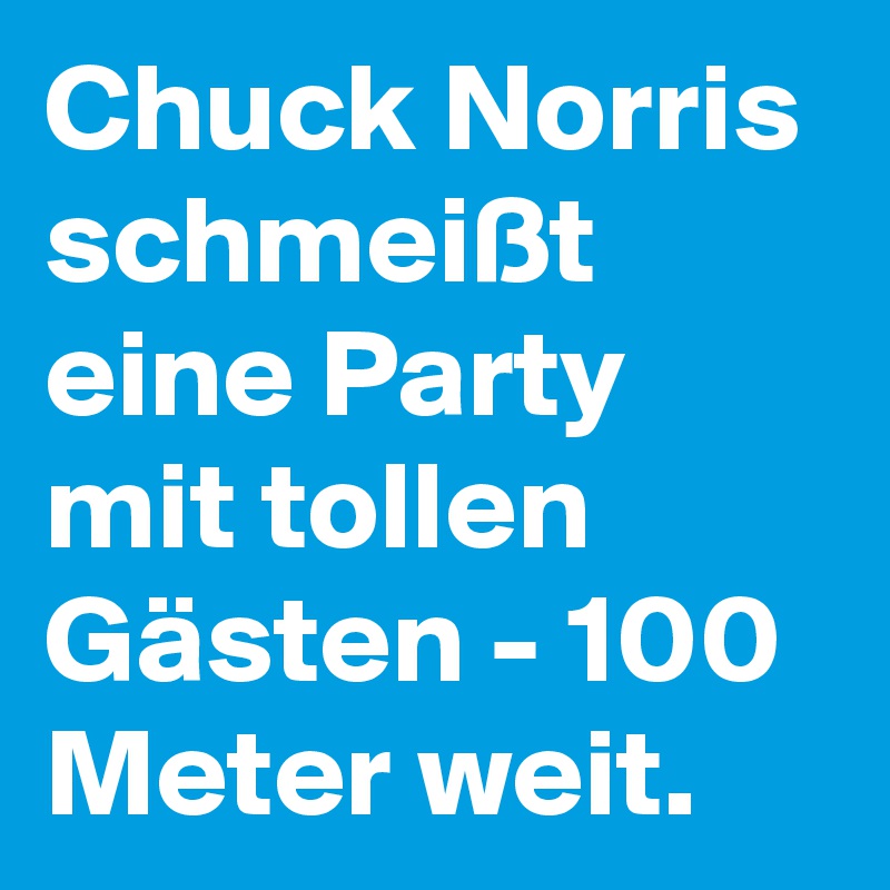 Chuck Norris schmeißt eine Party mit tollen Gästen - 100 Meter weit.