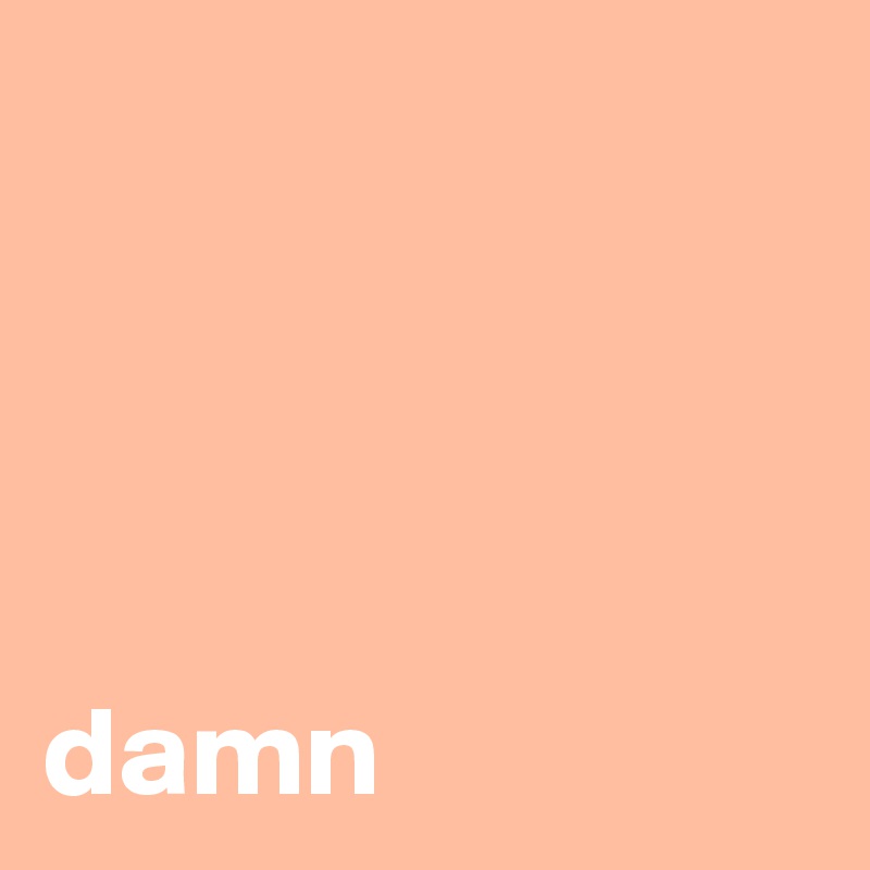 




damn