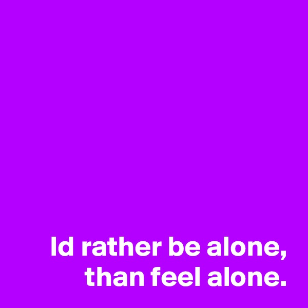 






Id rather be alone, than feel alone.