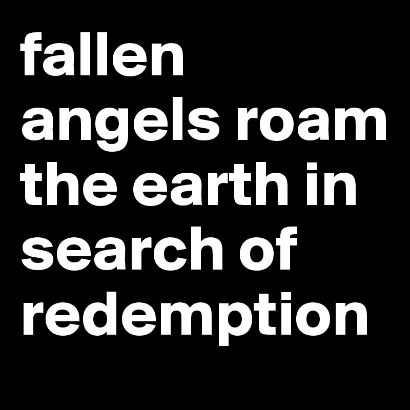 fallen angels roam the earth in search of redemption