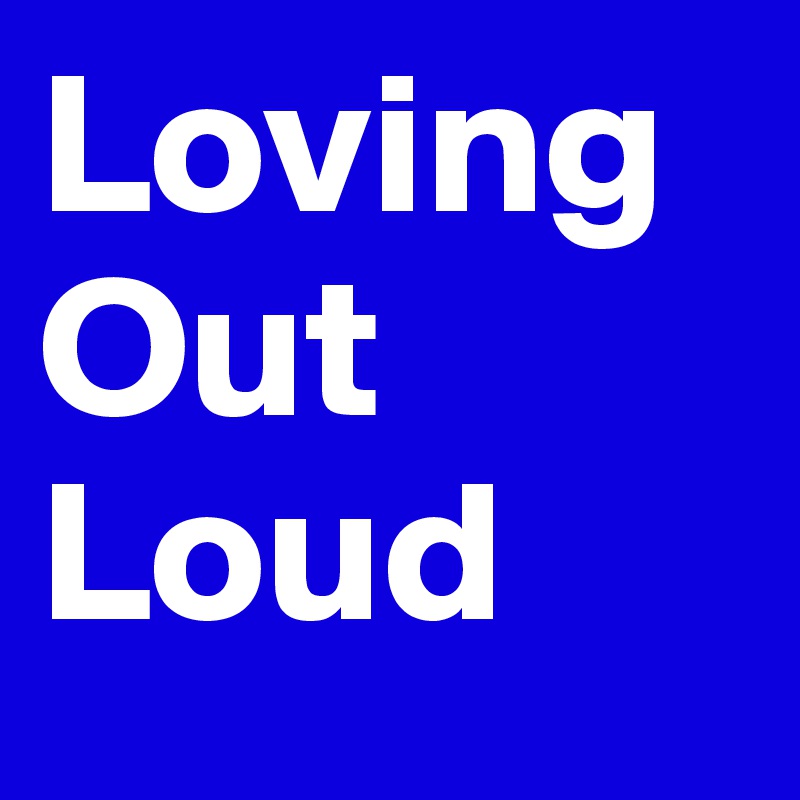 Loving
Out
Loud