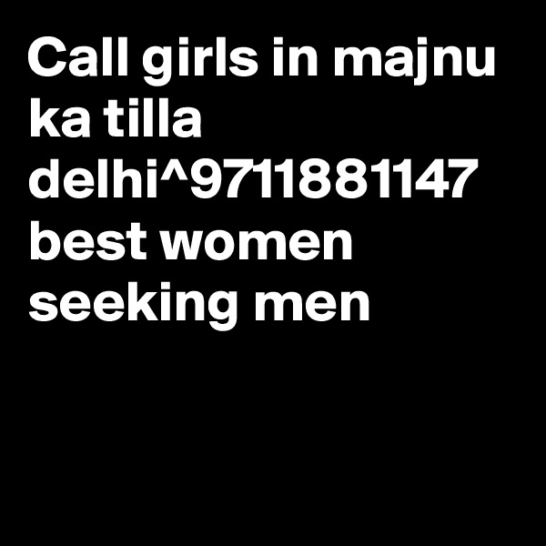 Call girls in majnu ka tilla delhi^9711881147 best women seeking men


