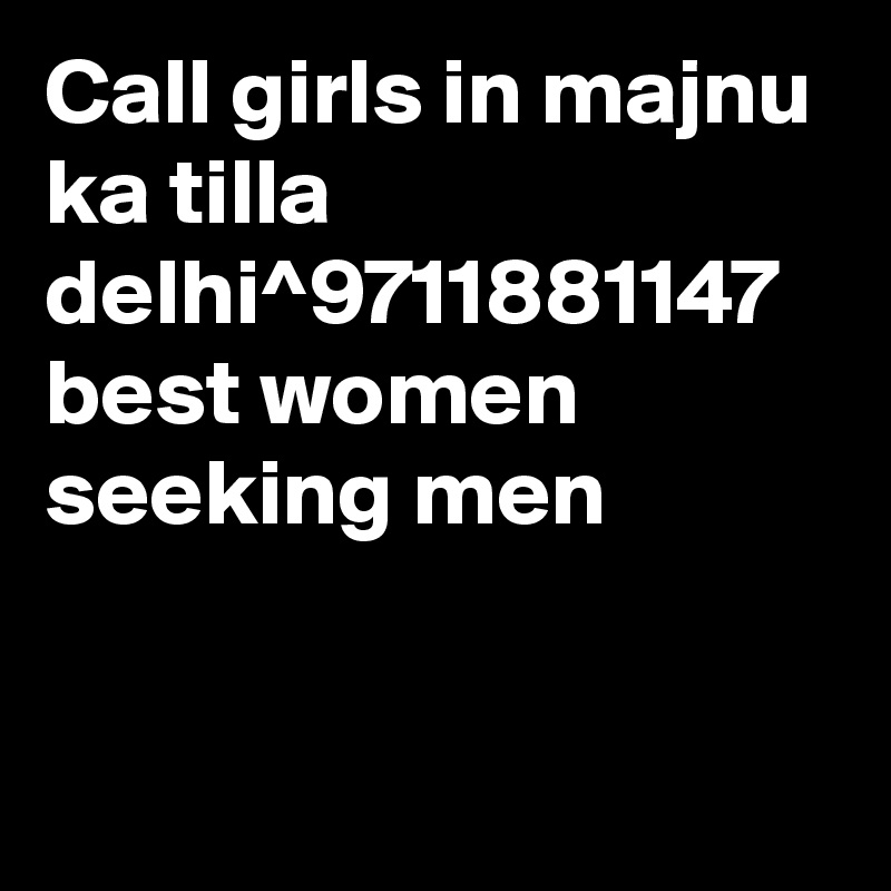 Call girls in majnu ka tilla delhi^9711881147 best women seeking men


