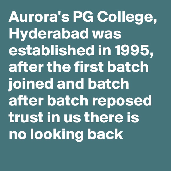 Aurora's PG College, Hyderabad was established in 1995, after the first batch joined and batch after batch reposed trust in us there is no looking back