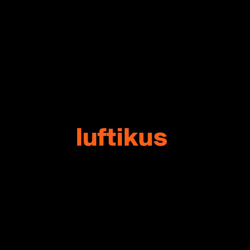 



            luftikus


