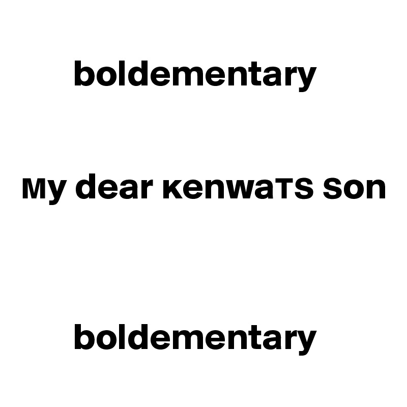 
       boldementary 


?y dear ?enwa?? ?on



       boldementary