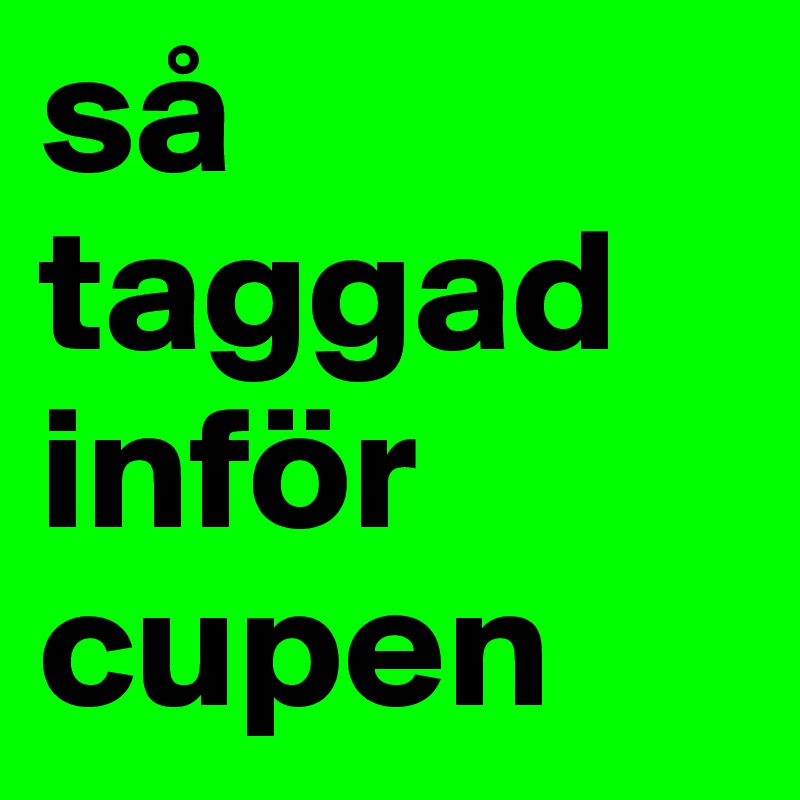 så taggad inför cupen