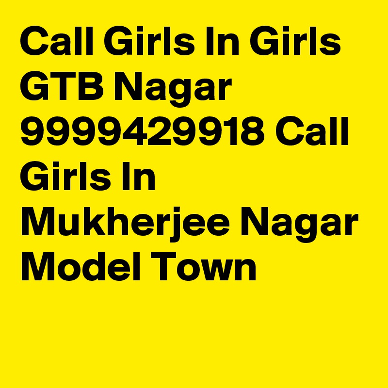 Call Girls In Girls GTB Nagar 9999429918 Call Girls In Mukherjee Nagar Model Town
