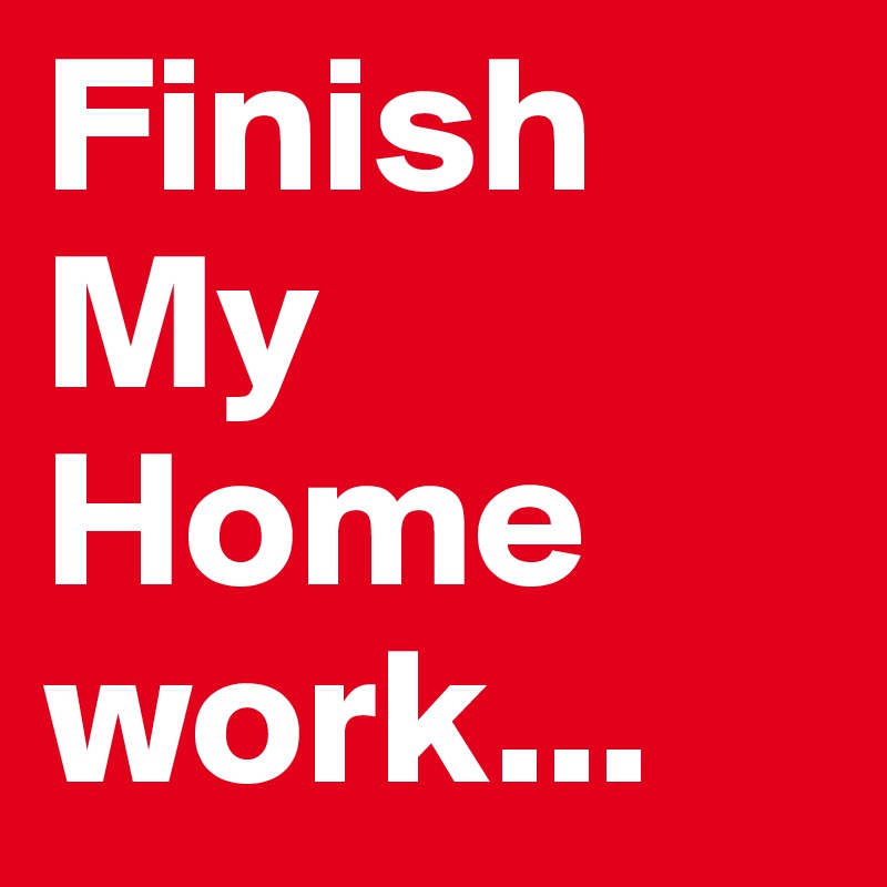Finish
My
Home work...