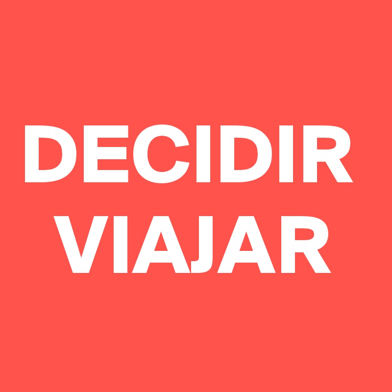 
DECIDIR
  VIAJAR