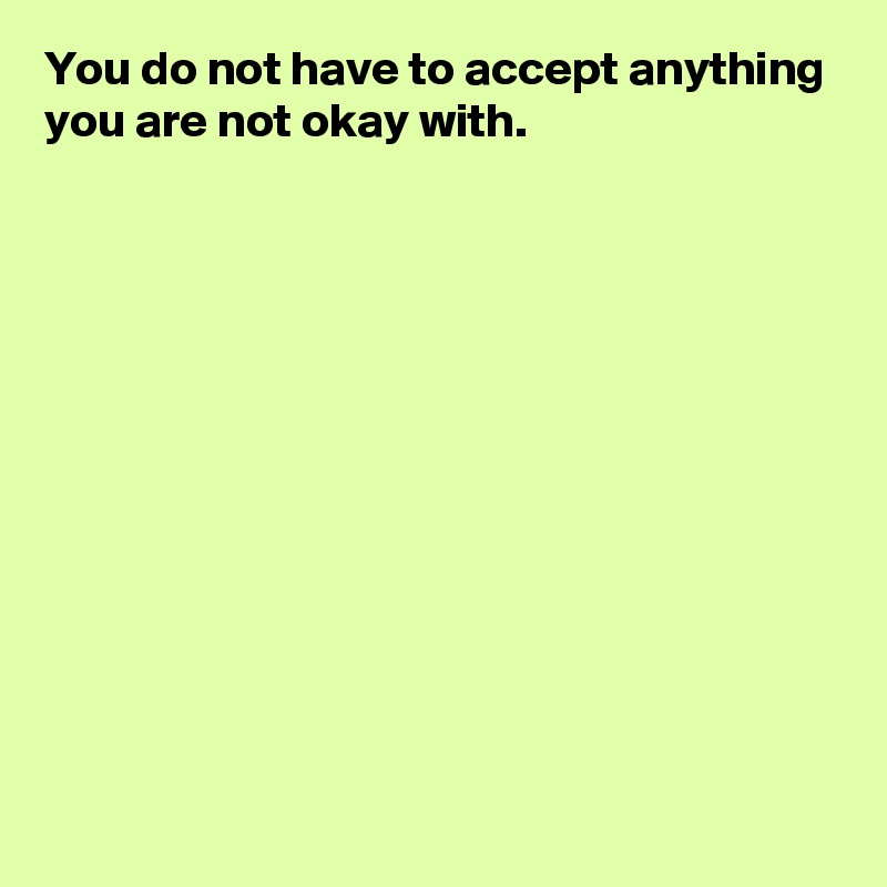 You do not have to accept anything you are not okay with.












