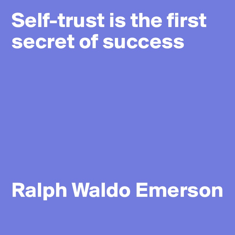 Self-trust is the first secret of success






Ralph Waldo Emerson