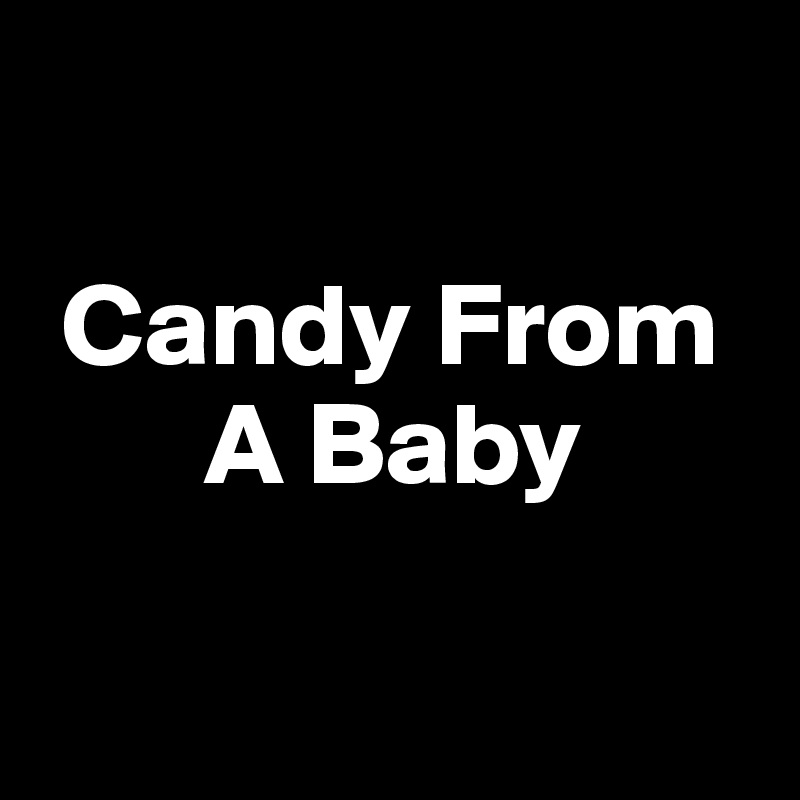   

 Candy From
       A Baby

