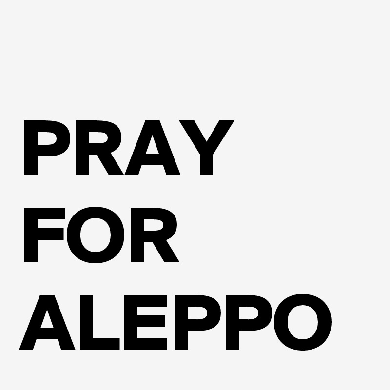 
PRAY FOR ALEPPO