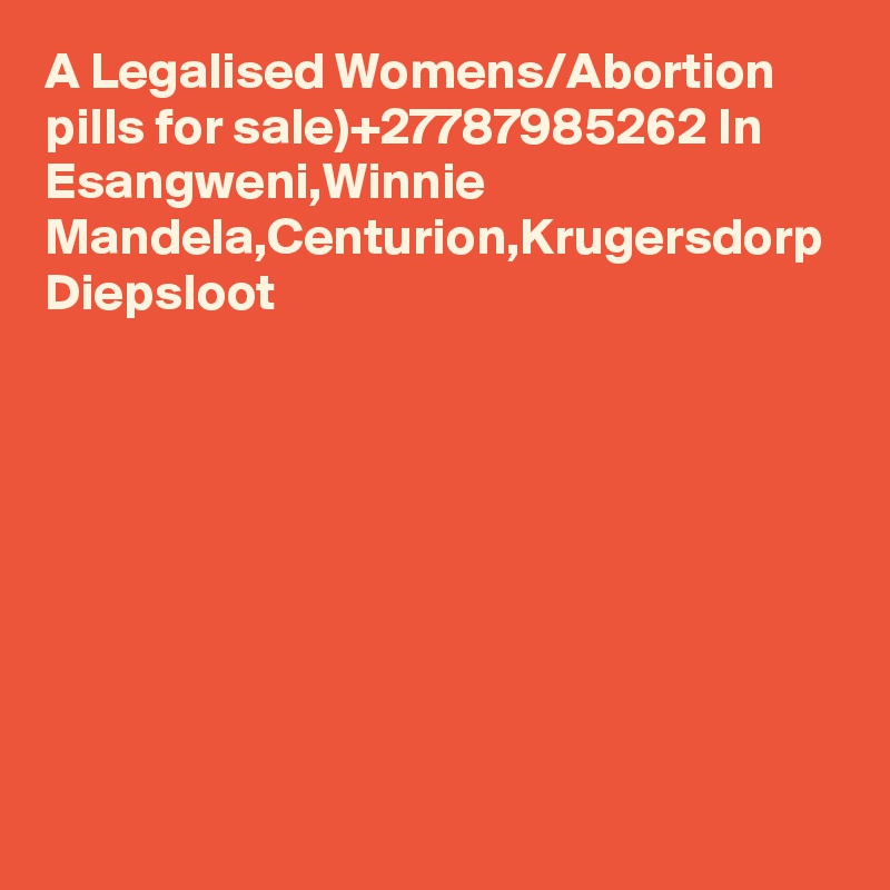 A Legalised Womens/Abortion pills for sale)+27787985262 In Esangweni,Winnie Mandela,Centurion,Krugersdorp Diepsloot