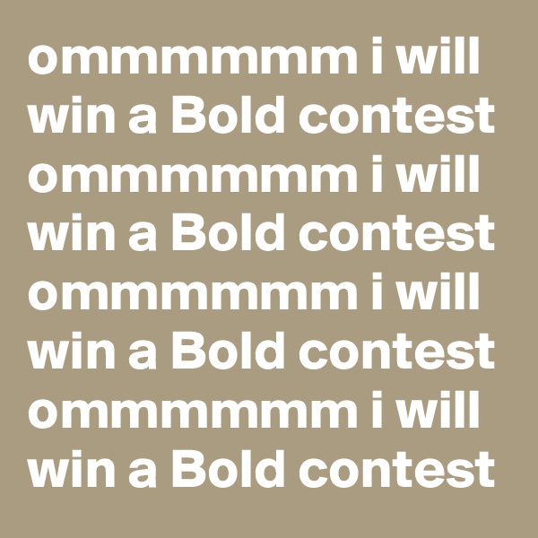 ommmmmm i will win a Bold contest ommmmmm i will win a Bold contest ommmmmm i will win a Bold contest ommmmmm i will win a Bold contest