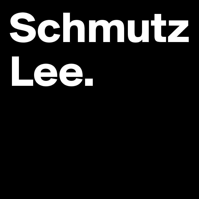 Schmutz
Lee.

