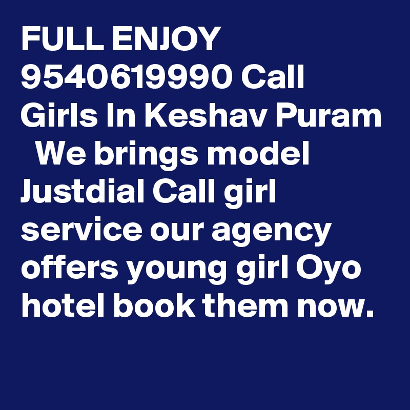 FULL ENJOY 9540619990 Call Girls In Keshav Puram
  We brings model Justdial Call girl service our agency offers young girl Oyo hotel book them now.
