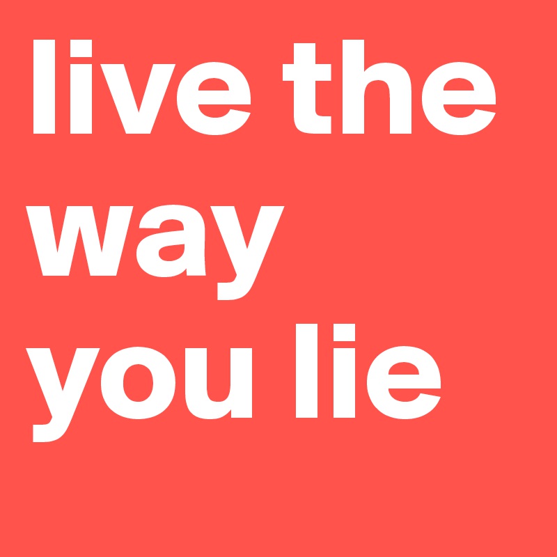 live the way you lie