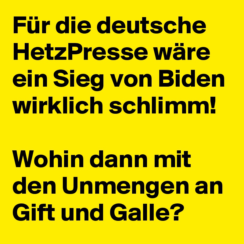 Für die deutsche HetzPresse wäre ein Sieg von Biden wirklich schlimm!

Wohin dann mit den Unmengen an Gift und Galle?