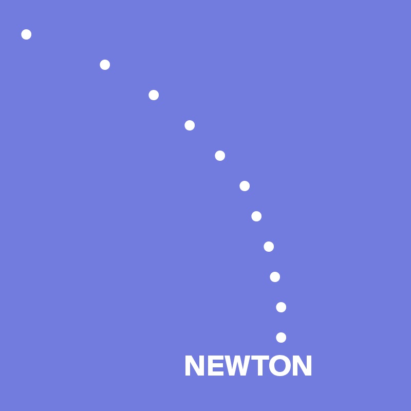 •
             •
                     •
                           •
                                •
                                    •
                                      •
                                        •
                                         •
                                          •
                                          •
                           NEWTON