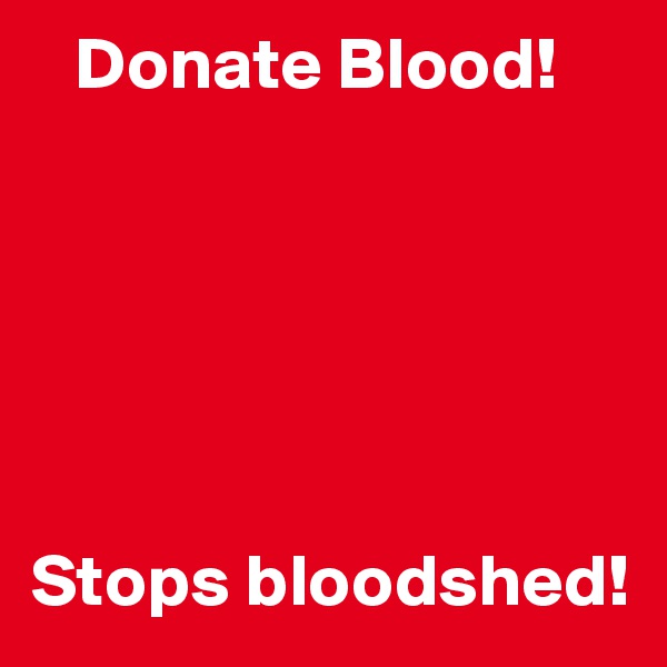    Donate Blood! 






Stops bloodshed!