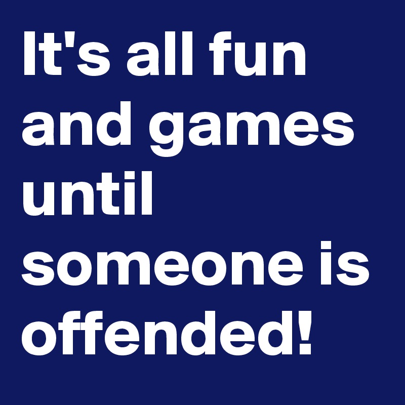 It's all fun and games until someone is offended! 