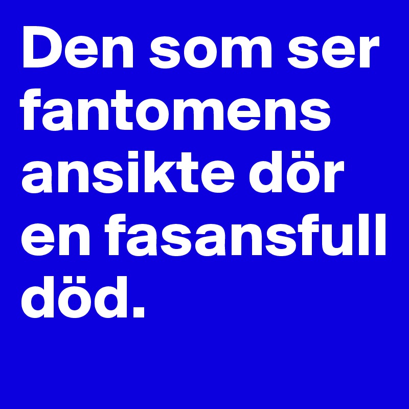 Den som ser fantomens ansikte dör en fasansfull död. 