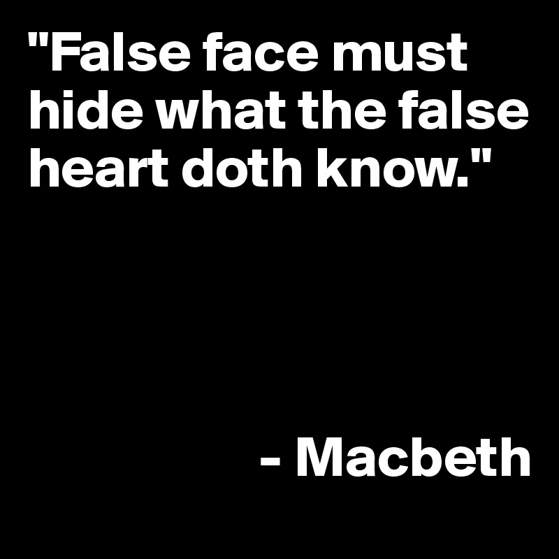 False Face Must Hide What The False Heart Doth Know Macbeth